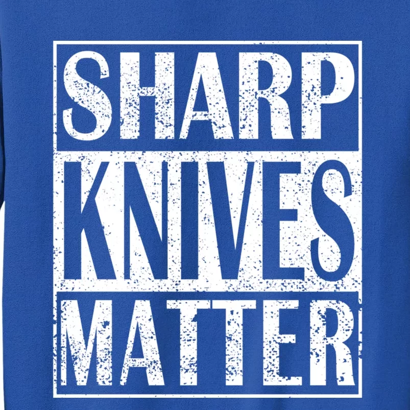 Sharp Knives Matter Outdoor Enthusiast Tee Meaningful Gift Tall Sweatshirt