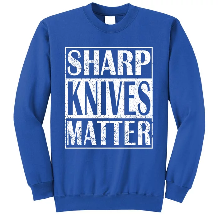 Sharp Knives Matter Outdoor Enthusiast Tee Meaningful Gift Tall Sweatshirt