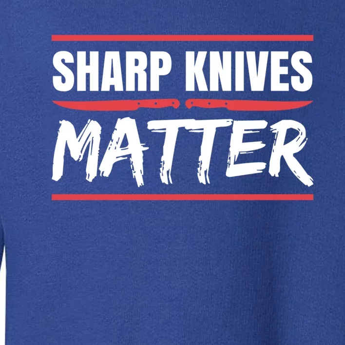 Sharp Knives Matter Gift Toddler Sweatshirt