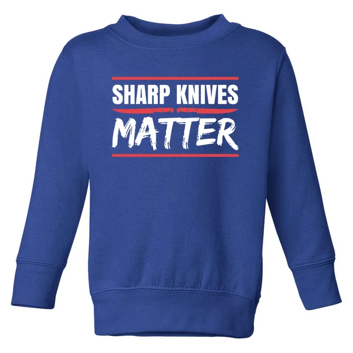 Sharp Knives Matter Gift Toddler Sweatshirt