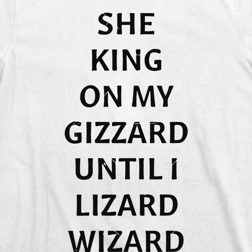 She King On My Gizzard Until I Lizard Wizard T-Shirt