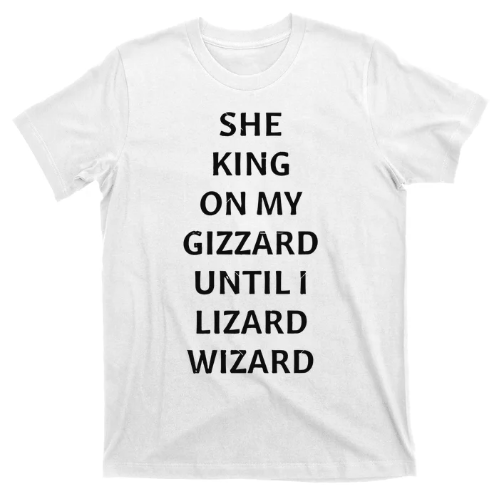 She King On My Gizzard Until I Lizard Wizard T-Shirt