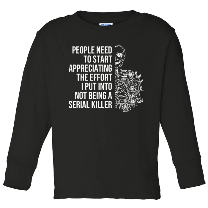 Serial Killer People Need To Start Appreciating The Effort Toddler Long Sleeve Shirt