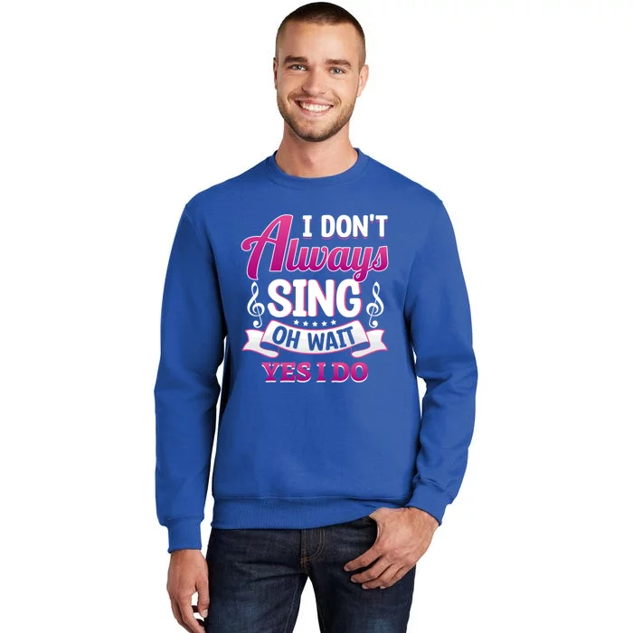 Singer Karaoke Singing I Dont Always Sing Oh Wait Yes I Do Gift Sweatshirt