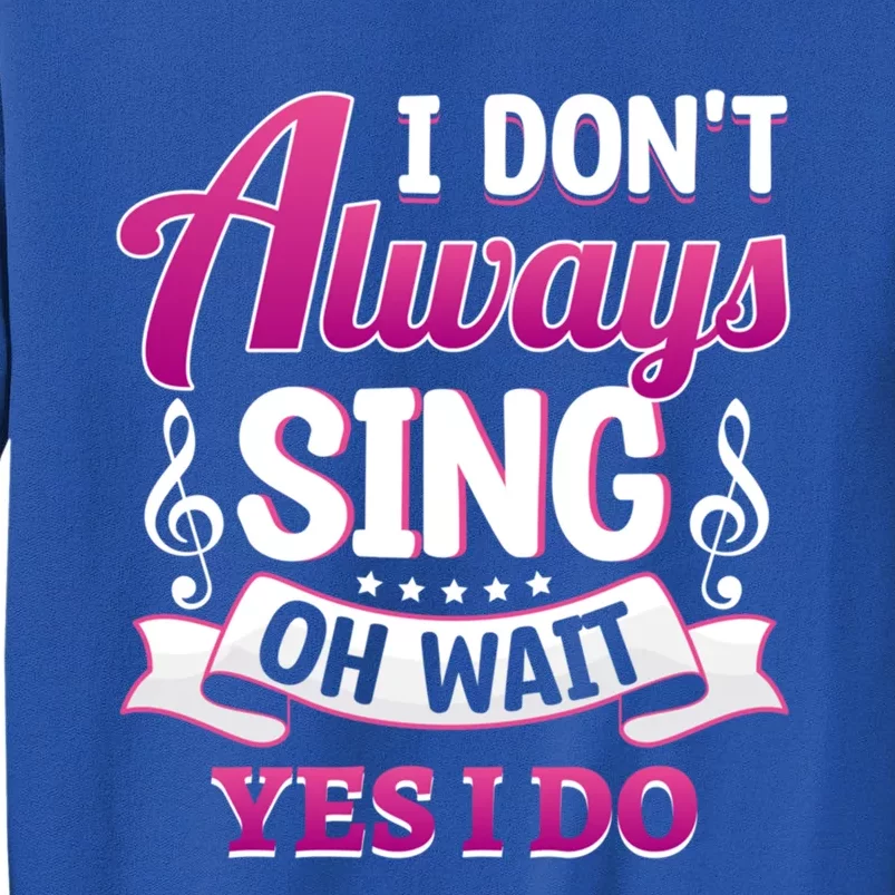 Singer Karaoke Singing I Dont Always Sing Oh Wait Yes I Do Gift Sweatshirt