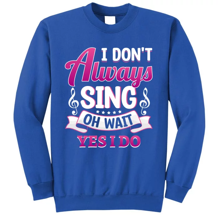 Singer Karaoke Singing I Dont Always Sing Oh Wait Yes I Do Gift Sweatshirt