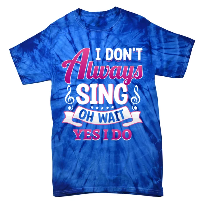 Singer Karaoke Singing I Dont Always Sing Oh Wait Yes I Do Gift Tie-Dye T-Shirt