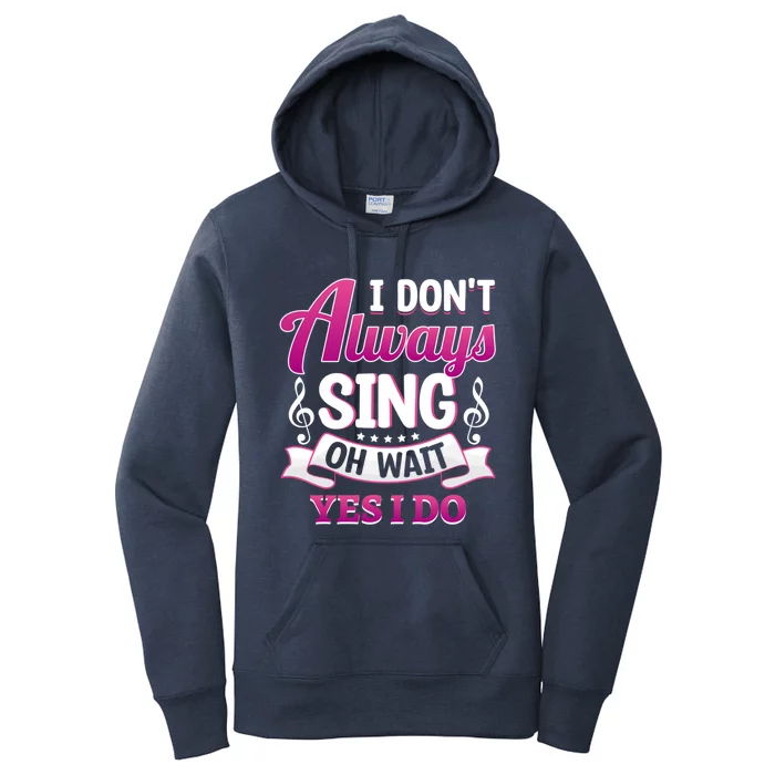 Singer Karaoke Singing I Dont Always Sing Oh Wait Yes I Do Gift Women's Pullover Hoodie