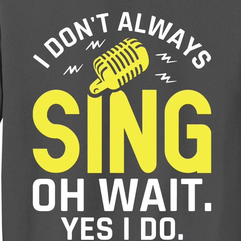 Singer Karaoke Singing I Dont Always Sing Oh Wait Yes I Do Tall Sweatshirt