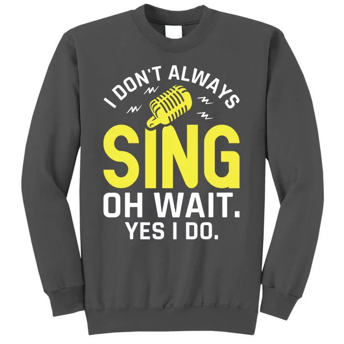 Singer Karaoke Singing I Dont Always Sing Oh Wait Yes I Do Tall Sweatshirt