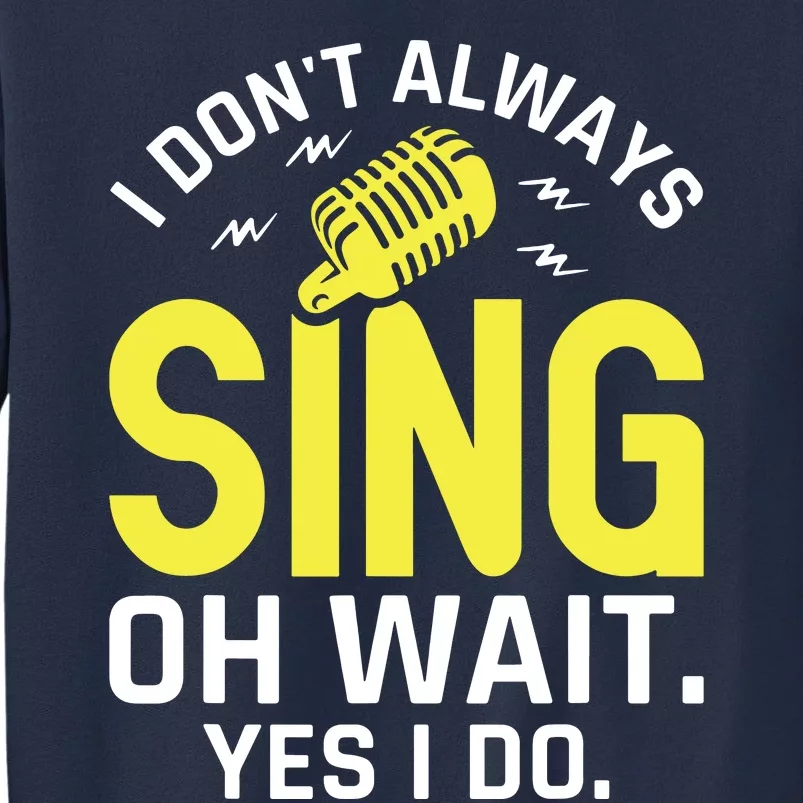 Singer Karaoke Singing I Dont Always Sing Oh Wait Yes I Do Sweatshirt