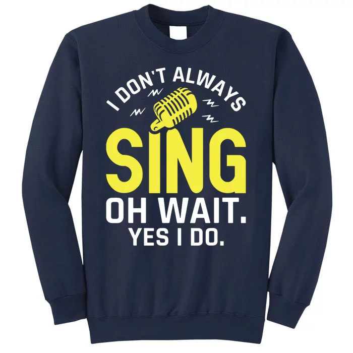 Singer Karaoke Singing I Dont Always Sing Oh Wait Yes I Do Sweatshirt