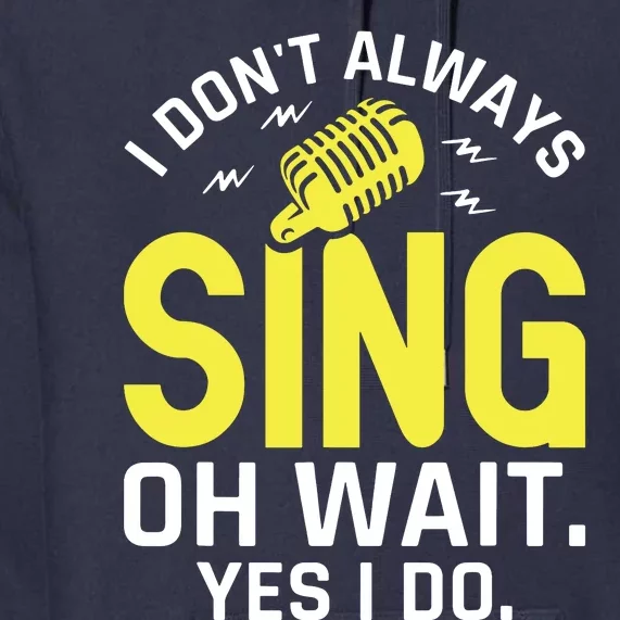 Singer Karaoke Singing I Dont Always Sing Oh Wait Yes I Do Premium Hoodie