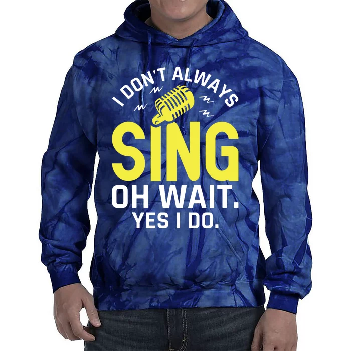 Singer Karaoke Singing I Dont Always Sing Oh Wait Yes I Do Tie Dye Hoodie