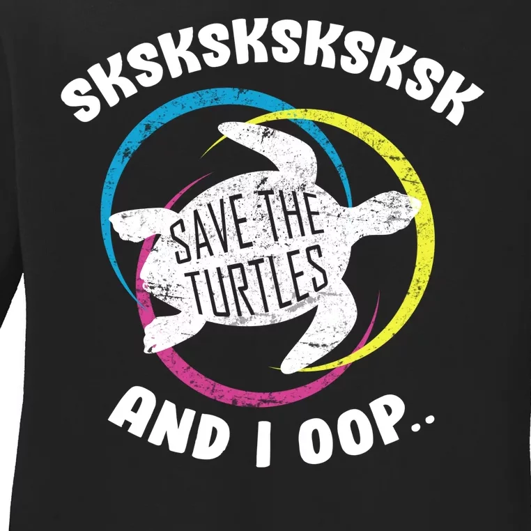 SKSKSK and I Oop... Save The Turtles Ladies Long Sleeve Shirt