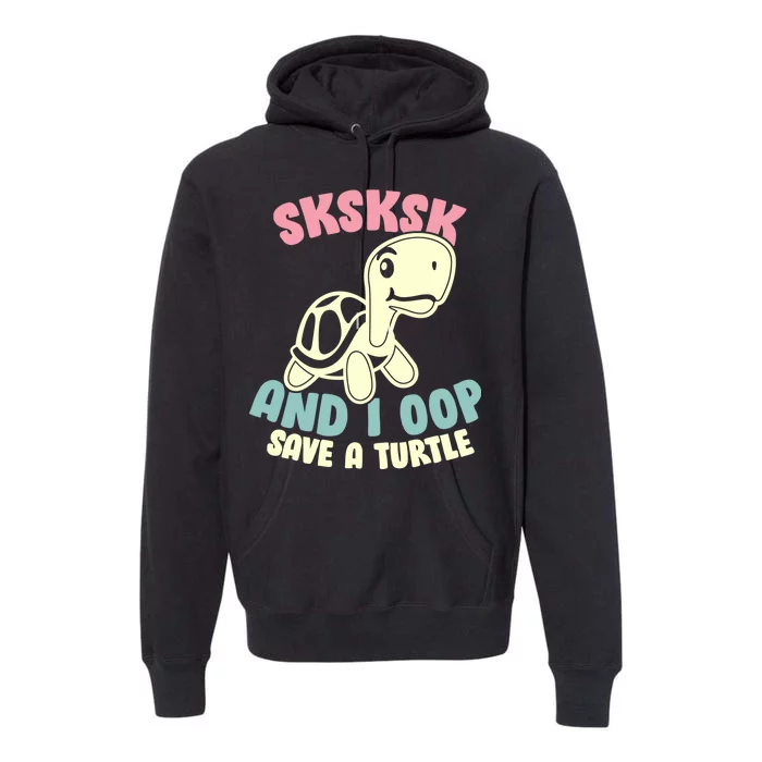 SKSKSK And I Oop Save A Turtle Vintage Premium Hoodie