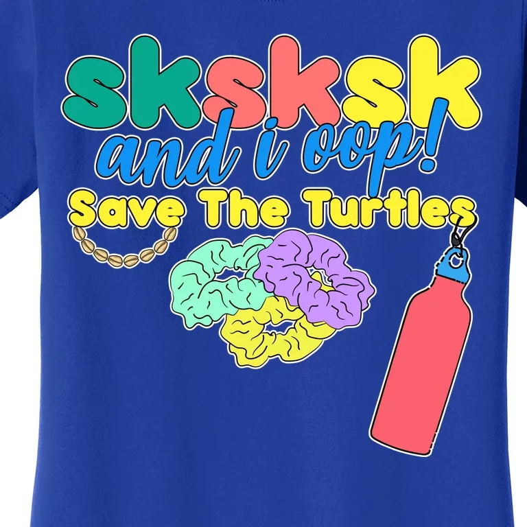 SKSKSK And I oop Save the Turtles Women's T-Shirt