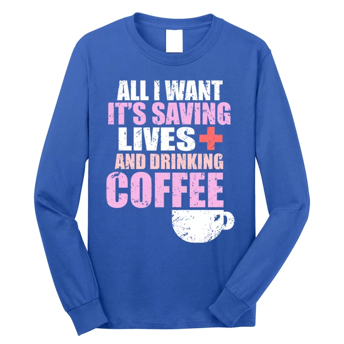 Saving Lives And Ing Coffee Doctors And Nurses Gift Long Sleeve Shirt