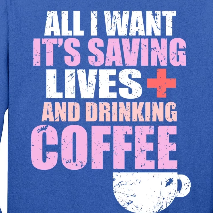 Saving Lives And Ing Coffee Doctors And Nurses Gift Tall Long Sleeve T-Shirt