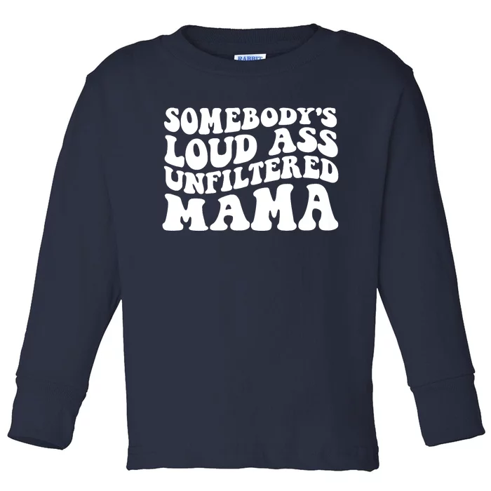 Somebody's Loud Ass Unfiltered Mama Toddler Long Sleeve Shirt