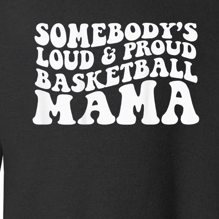 Somebody's loud and proud basketball mama Toddler Sweatshirt