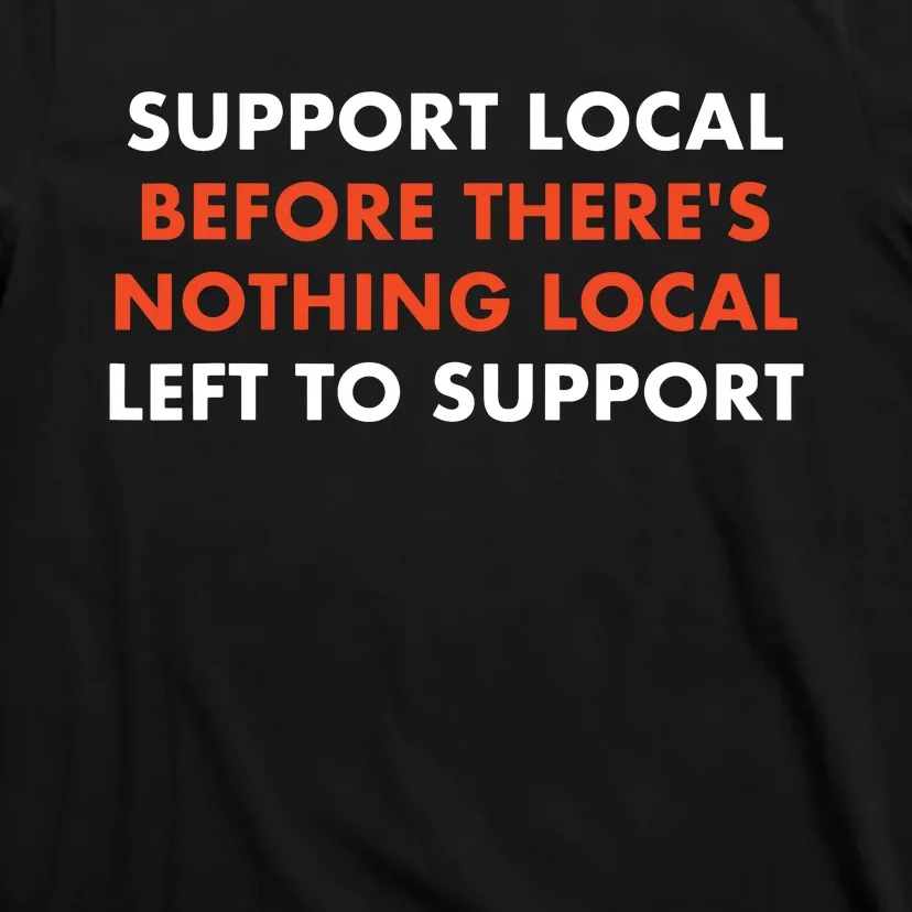 Support Local Before Theres Nothing Local Art Of Turning T-Shirt