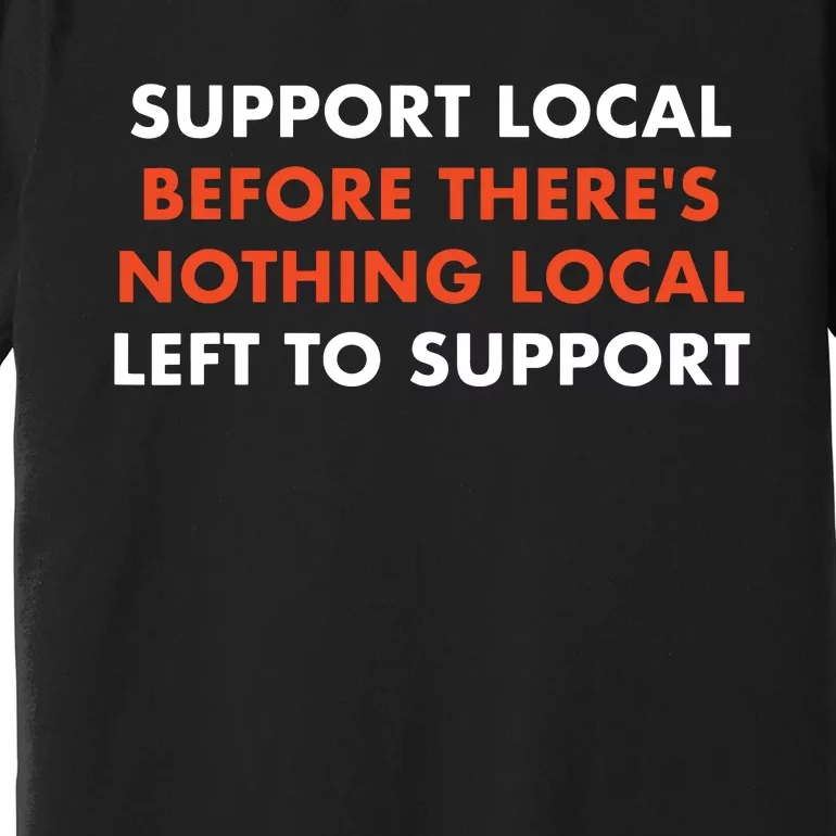 Support Local Before Theres Nothing Local Art Of Turning Premium T-Shirt