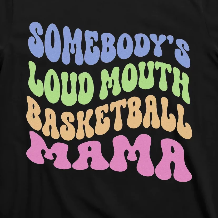 Somebody's Loudmouth Basketball Mom Mama Funny Mother's day T-Shirt