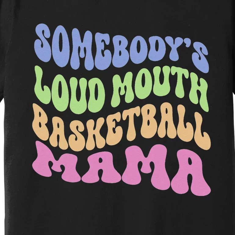 Somebody's Loudmouth Basketball Mom Mama Funny Mother's day Premium T-Shirt