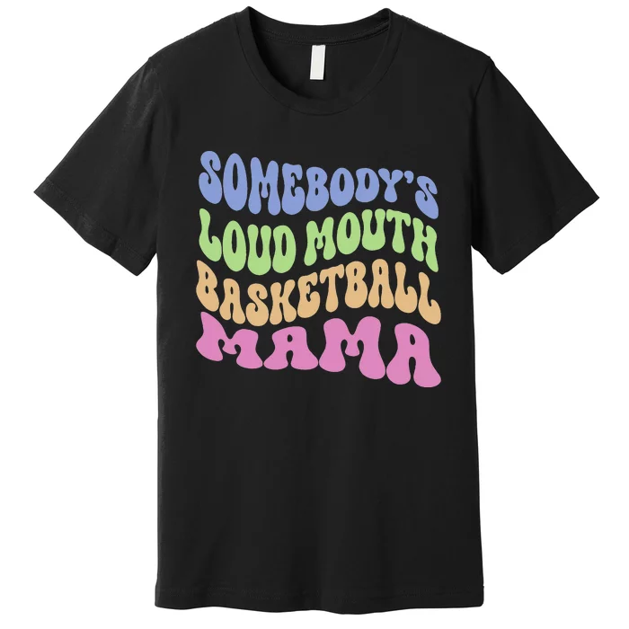 Somebody's Loudmouth Basketball Mom Mama Funny Mother's day Premium T-Shirt