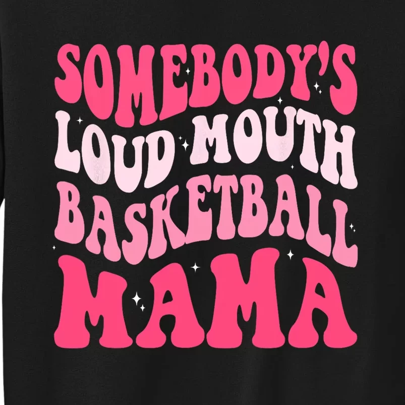 Somebodys Loudmouth Basketball Mama Mothers Day Groovy Tall Sweatshirt