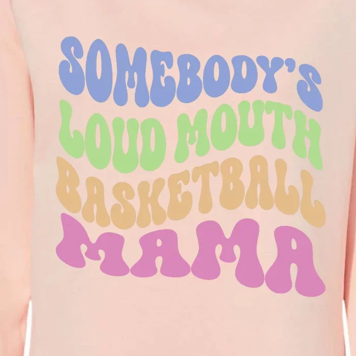 Somebody's Loudmouth Basketball Mom Mama Funny Mother's day Womens California Wash Sweatshirt