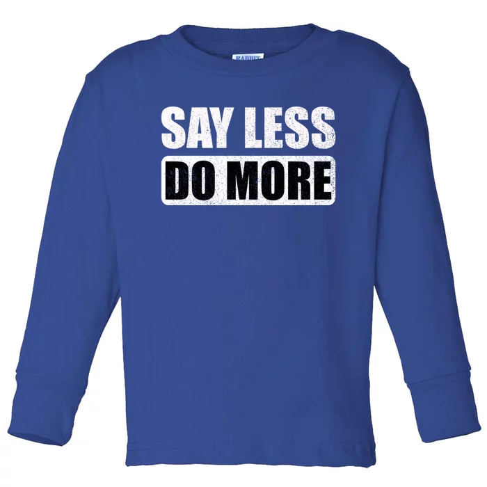 Say Less Do More Work Hard Stay Humble Positive Uplifting Gift Toddler Long Sleeve Shirt