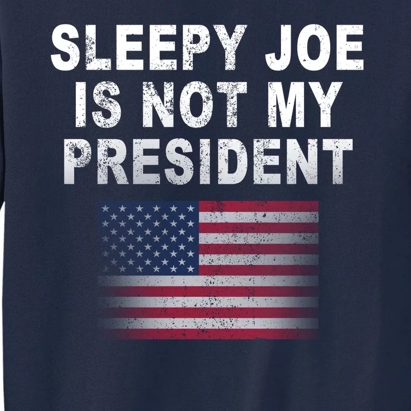 Sleepy Joe Is Not My President American Flag Tall Sweatshirt