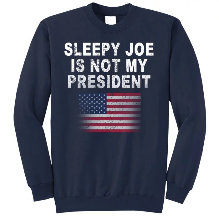 Sleepy Joe Is Not My President American Flag Tall Sweatshirt