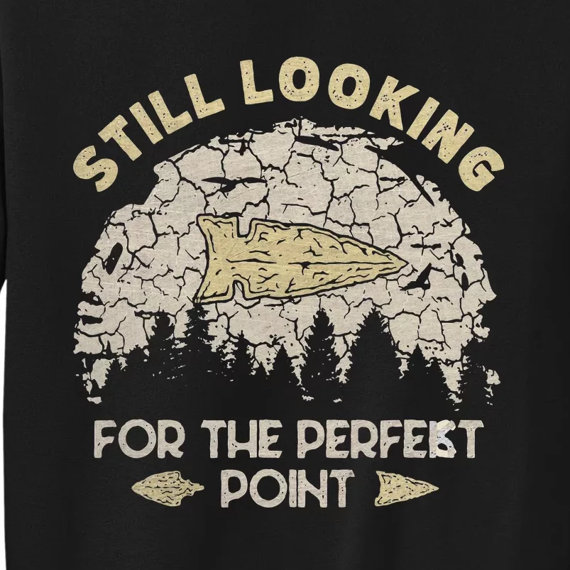 Still Looking For The Perfect Point Arrowhead Hunting Sweatshirt