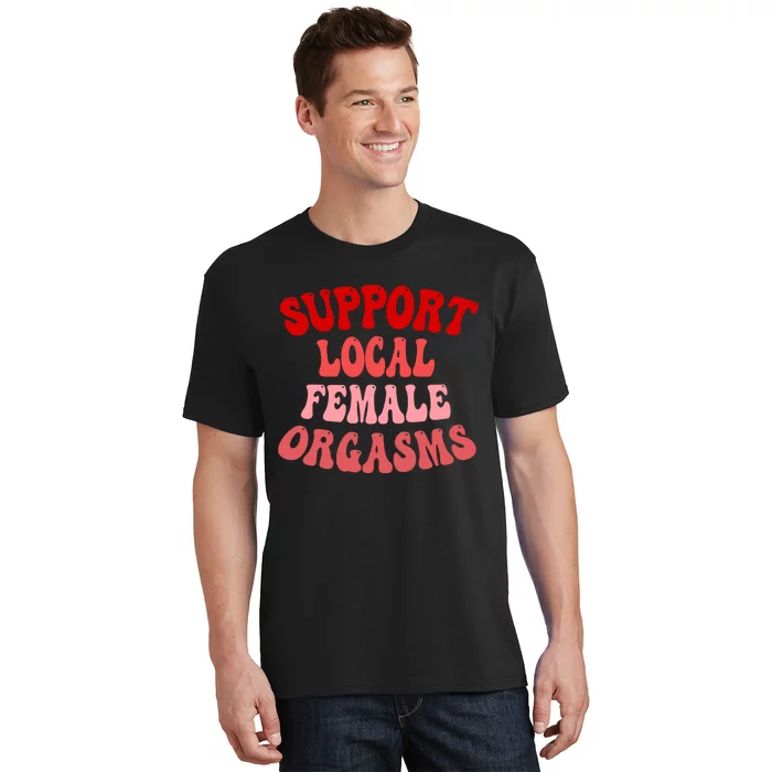 Support Local Female Orgasms Groovy T-Shirt