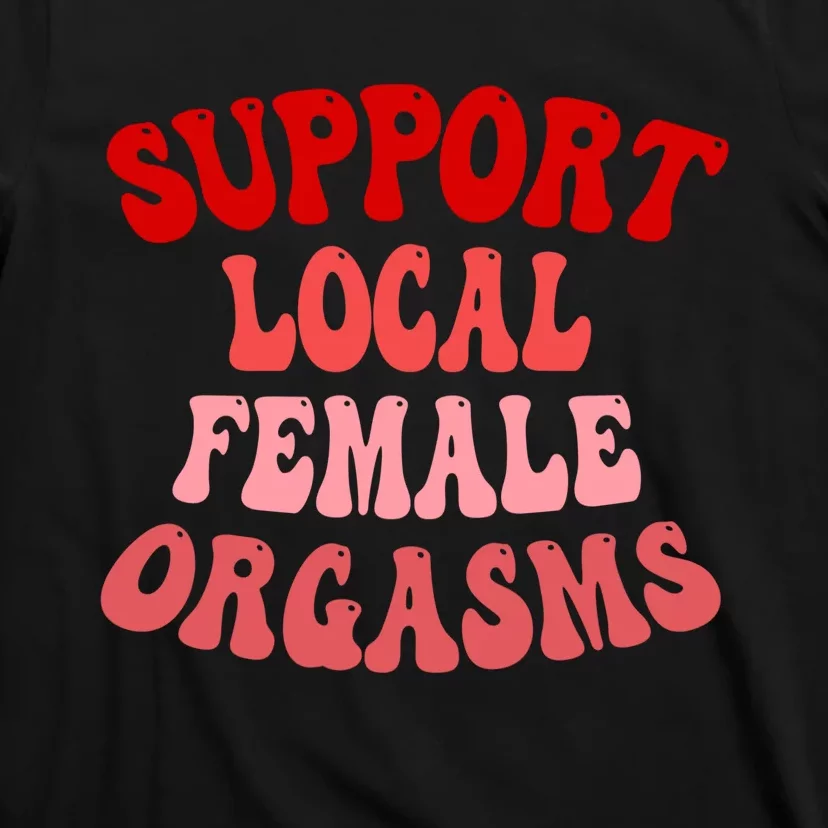 Support Local Female Orgasms Groovy T-Shirt