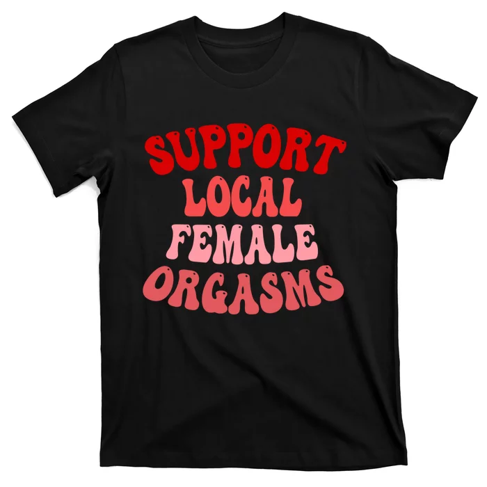 Support Local Female Orgasms Groovy T-Shirt