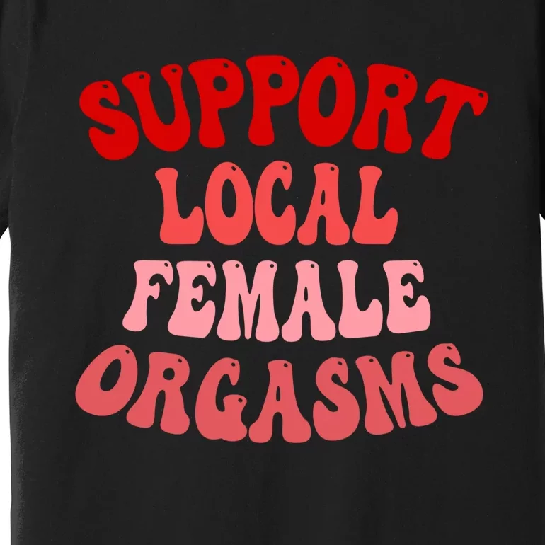 Support Local Female Orgasms Groovy Premium T-Shirt