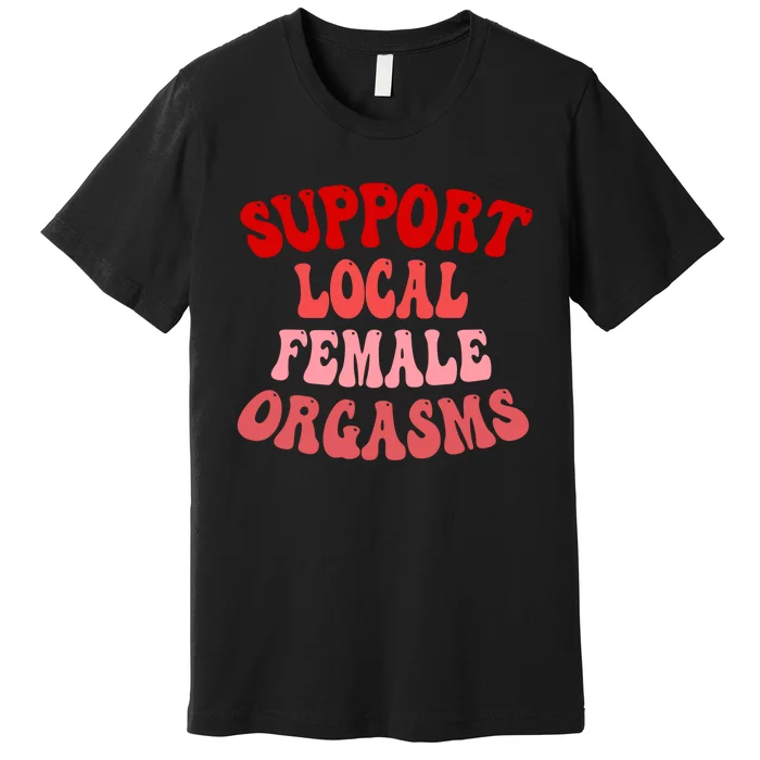 Support Local Female Orgasms Groovy Premium T-Shirt