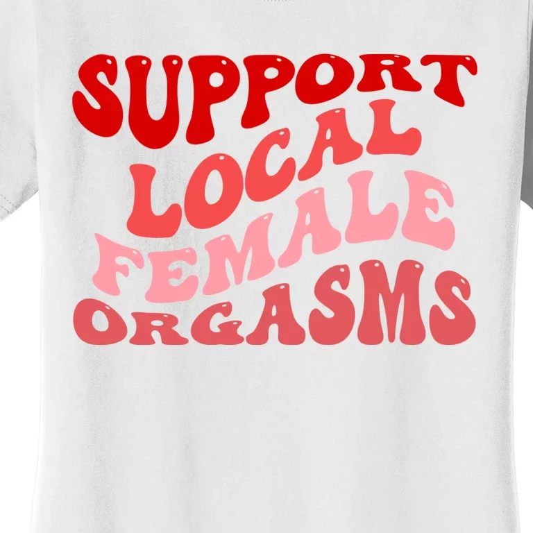 Support Local Female Orgasms Groovy Women's T-Shirt