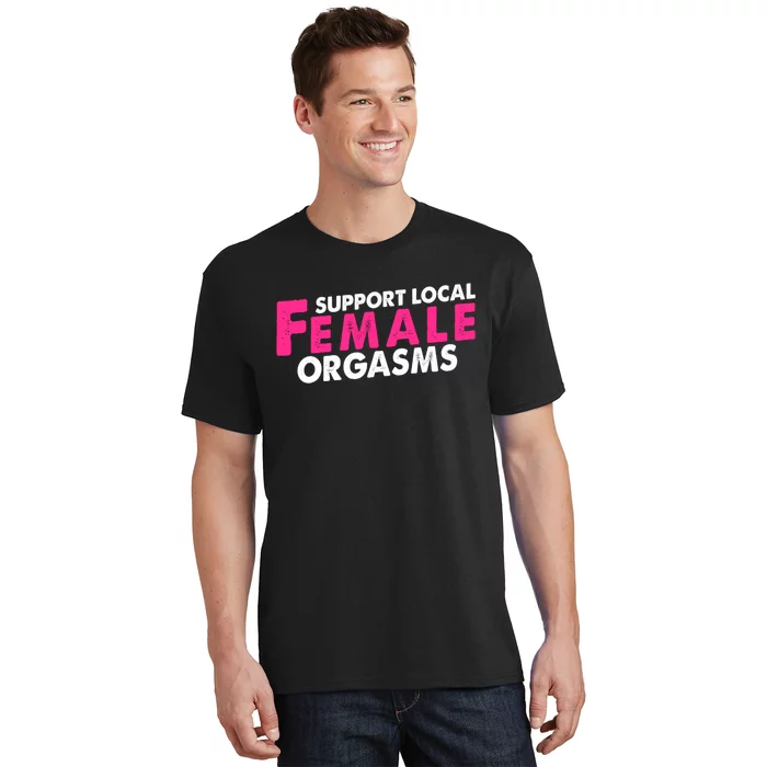 Support Local Female Orgasms T-Shirt