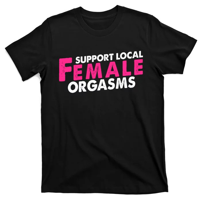 Support Local Female Orgasms T-Shirt