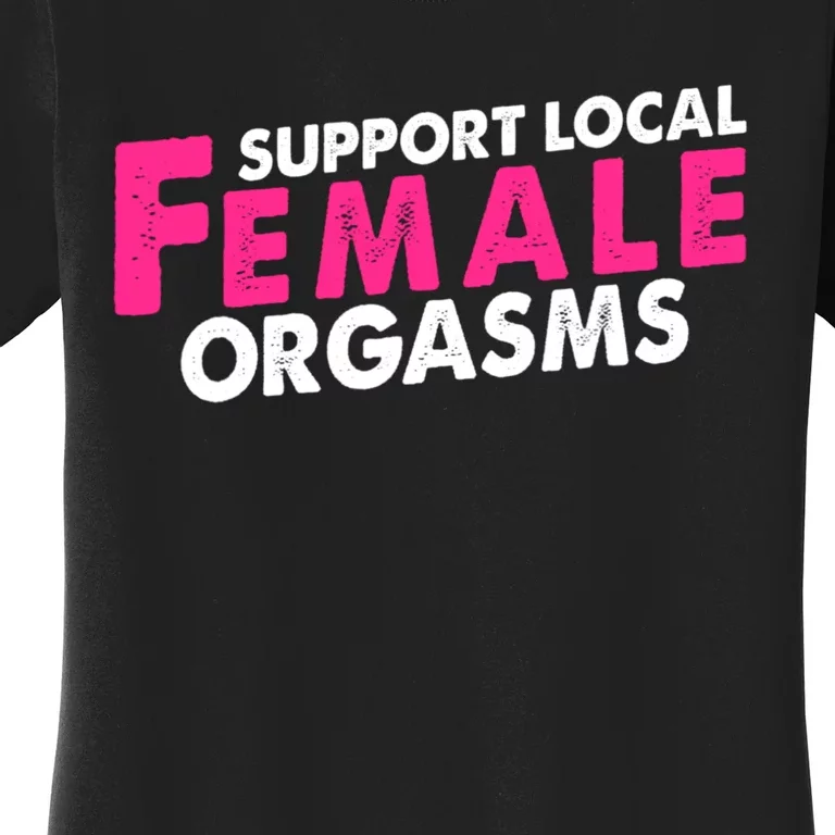 Support Local Female Orgasms Women's T-Shirt