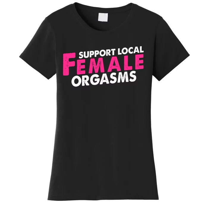 Support Local Female Orgasms Women's T-Shirt