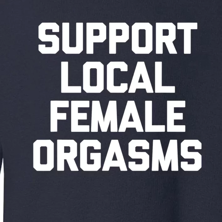 Support Local Female Orgasms Toddler Sweatshirt