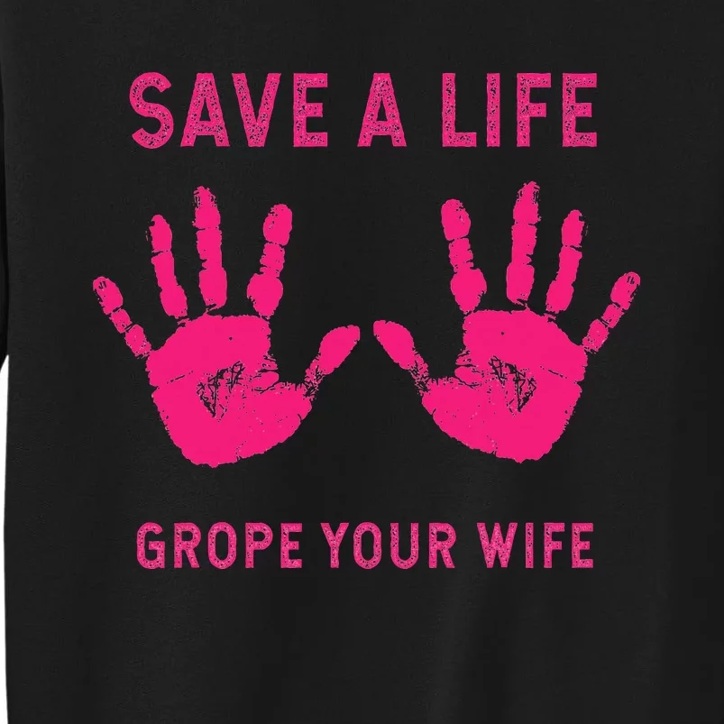 Save Life Grope Your Wife Cool Breast Cancer Awareness Gift Tall Sweatshirt