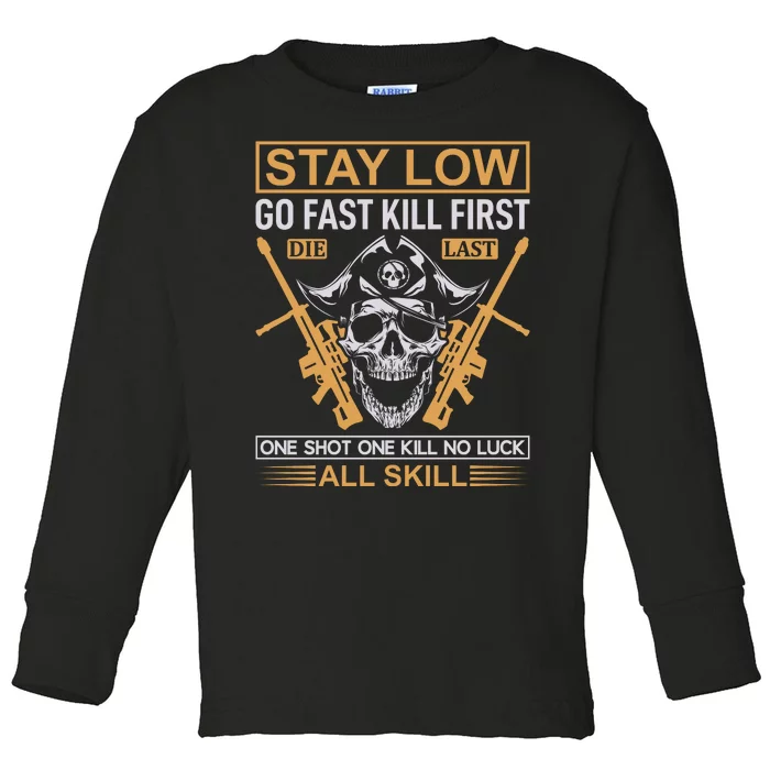 Stay Low Go Fast Kill First Die Last One Shot One Kill No Luck All Skill Toddler Long Sleeve Shirt