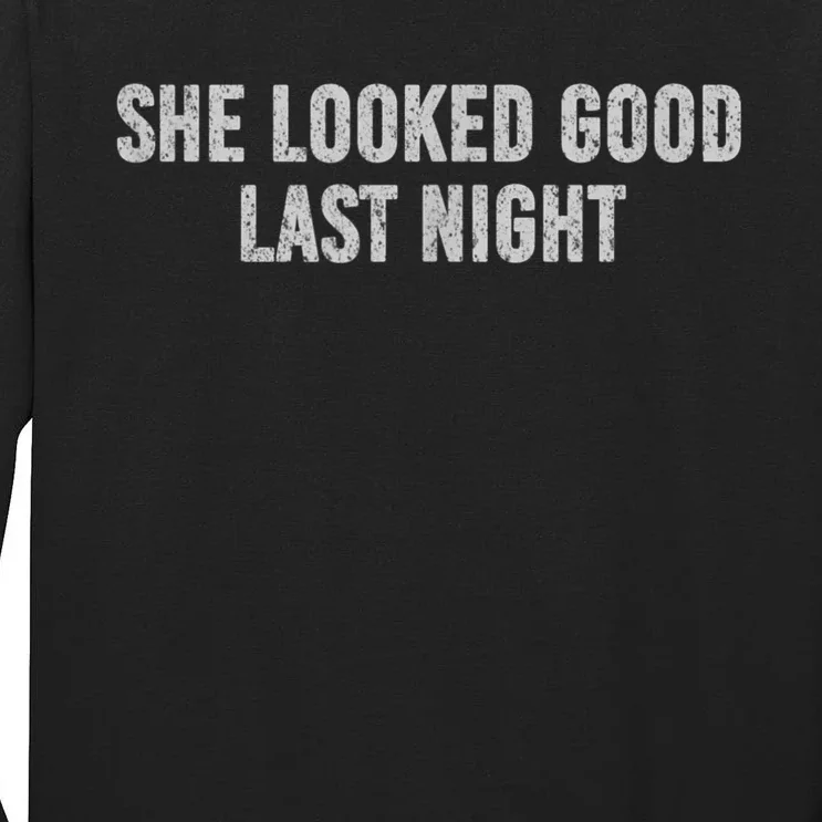 She Looked Good Last Night Tall Long Sleeve T-Shirt